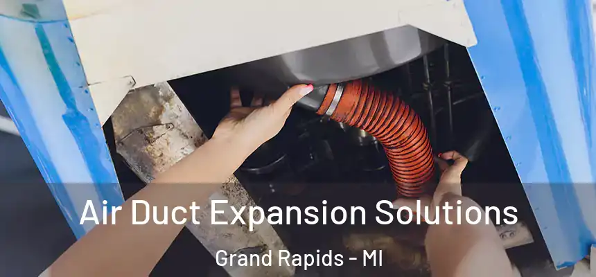 Air Duct Expansion Solutions Grand Rapids - MI