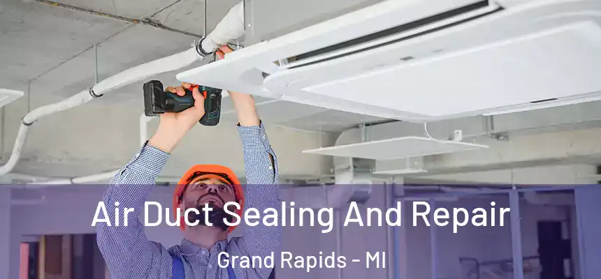  Air Duct Sealing And Repair Grand Rapids - MI