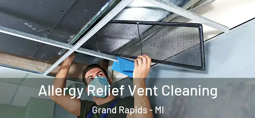 Allergy Relief Vent Cleaning Grand Rapids - MI