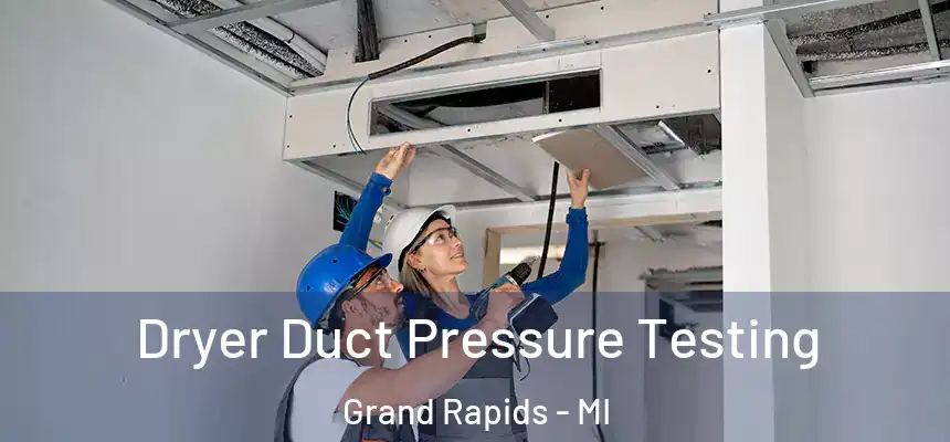 Dryer Duct Pressure Testing Grand Rapids - MI