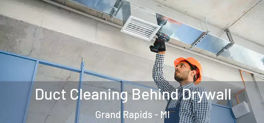 Duct Cleaning Behind Drywall Grand Rapids - MI