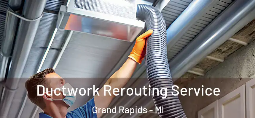 Ductwork Rerouting Service Grand Rapids - MI