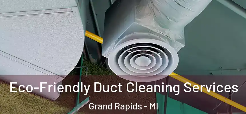 Eco-Friendly Duct Cleaning Services Grand Rapids - MI