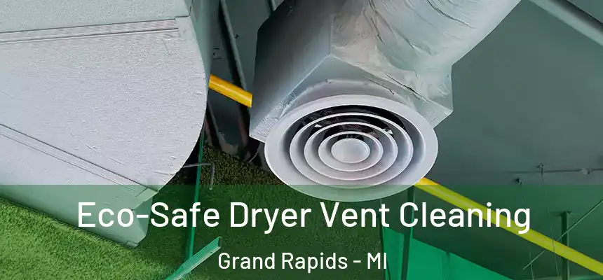 Eco-Safe Dryer Vent Cleaning Grand Rapids - MI