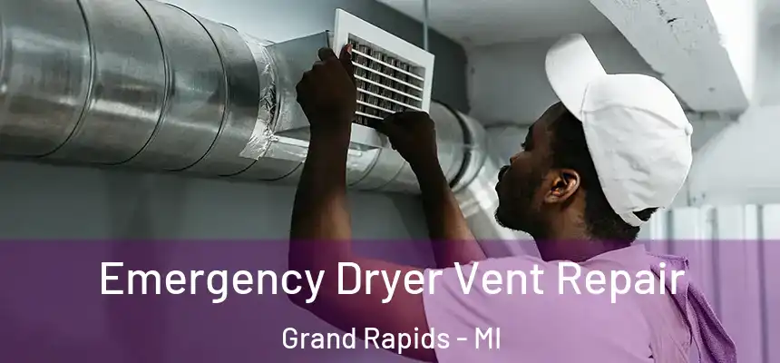 Emergency Dryer Vent Repair Grand Rapids - MI