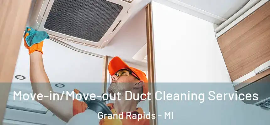 Move-in/Move-out Duct Cleaning Services Grand Rapids - MI