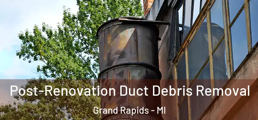 Post-Renovation Duct Debris Removal Grand Rapids - MI