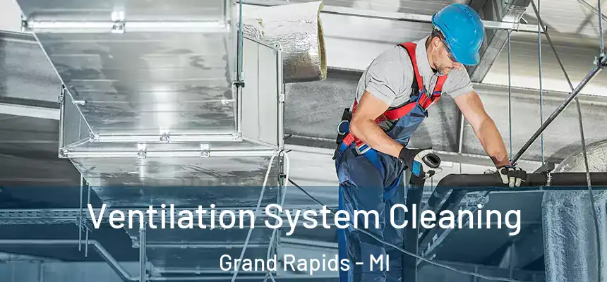 Ventilation System Cleaning Grand Rapids - MI